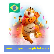 como bugar uma plataforma